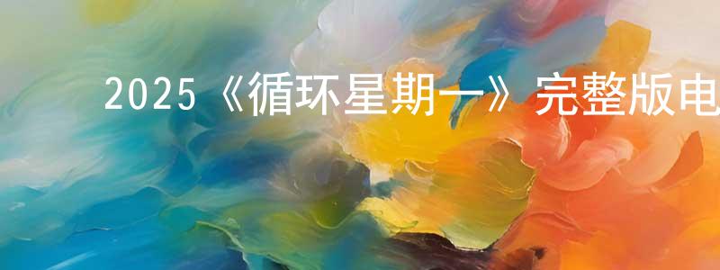 影视迷陈丙章的个人博客,2025《循环星期一》完整版电影/在线观看/百度云-美剧天堂